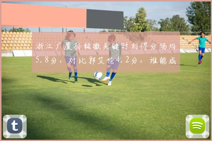 浙江广厦孙铭徽关键时刻得分场均5.8分，对比郭艾伦4.2分，谁能成为终结者？