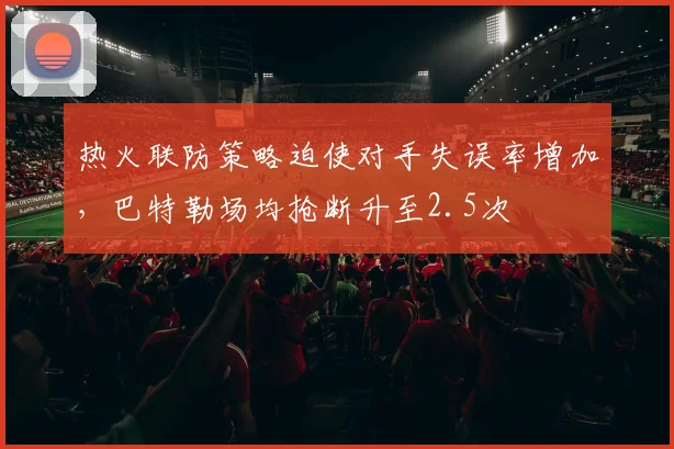 热火联防策略迫使对手失误率增加，巴特勒场均抢断升至2.5次