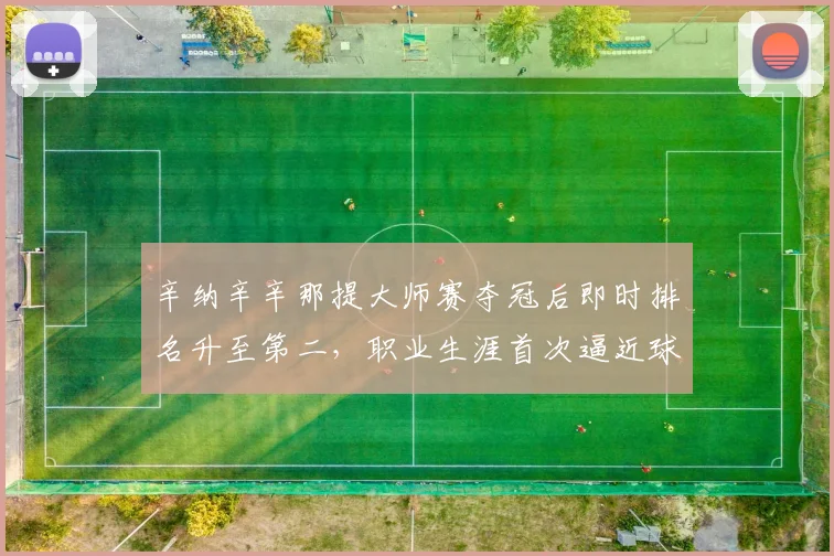 辛纳辛辛那提大师赛夺冠后即时排名升至第二，职业生涯首次逼近球王地位